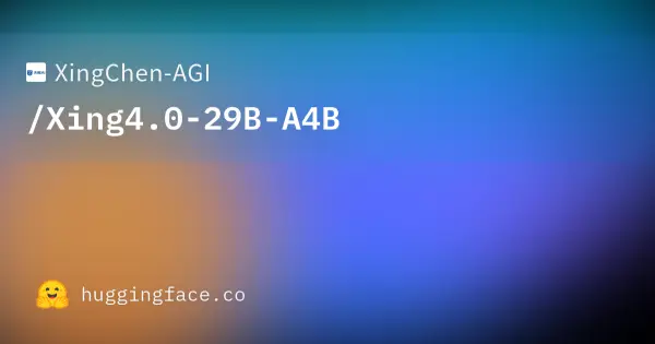 XingChen AGI / Xing4.0-29B-A4B